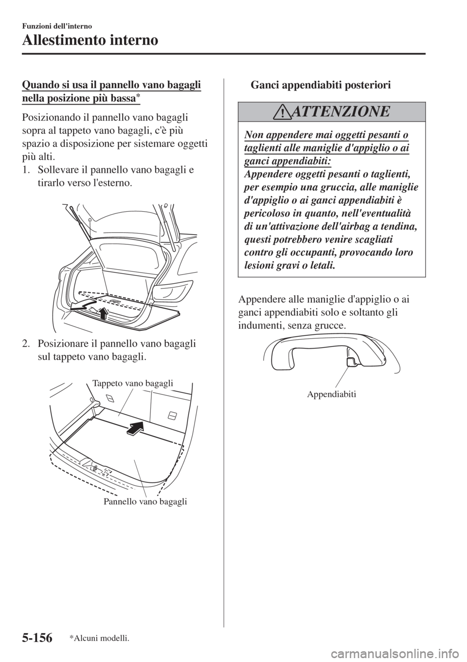 MAZDA MODEL CX-3 2015 Manuale del proprietario (in Italian) Quando si usa il pannello vano bagagli
nella posizione più bassa*
Posizionando il pannello vano bagagli
sopra al tappeto vano bagagli, cè più
spazio a disposizione per sistemare oggetti
più alti. MAZDA MODEL CX-3 2015 Manuale del proprietario (in Italian) Quando si usa il pannello vano bagagli
nella posizione più bassa*
Posizionando il pannello vano bagagli
sopra al tappeto vano bagagli, cè più
spazio a disposizione per sistemare oggetti
più alti.