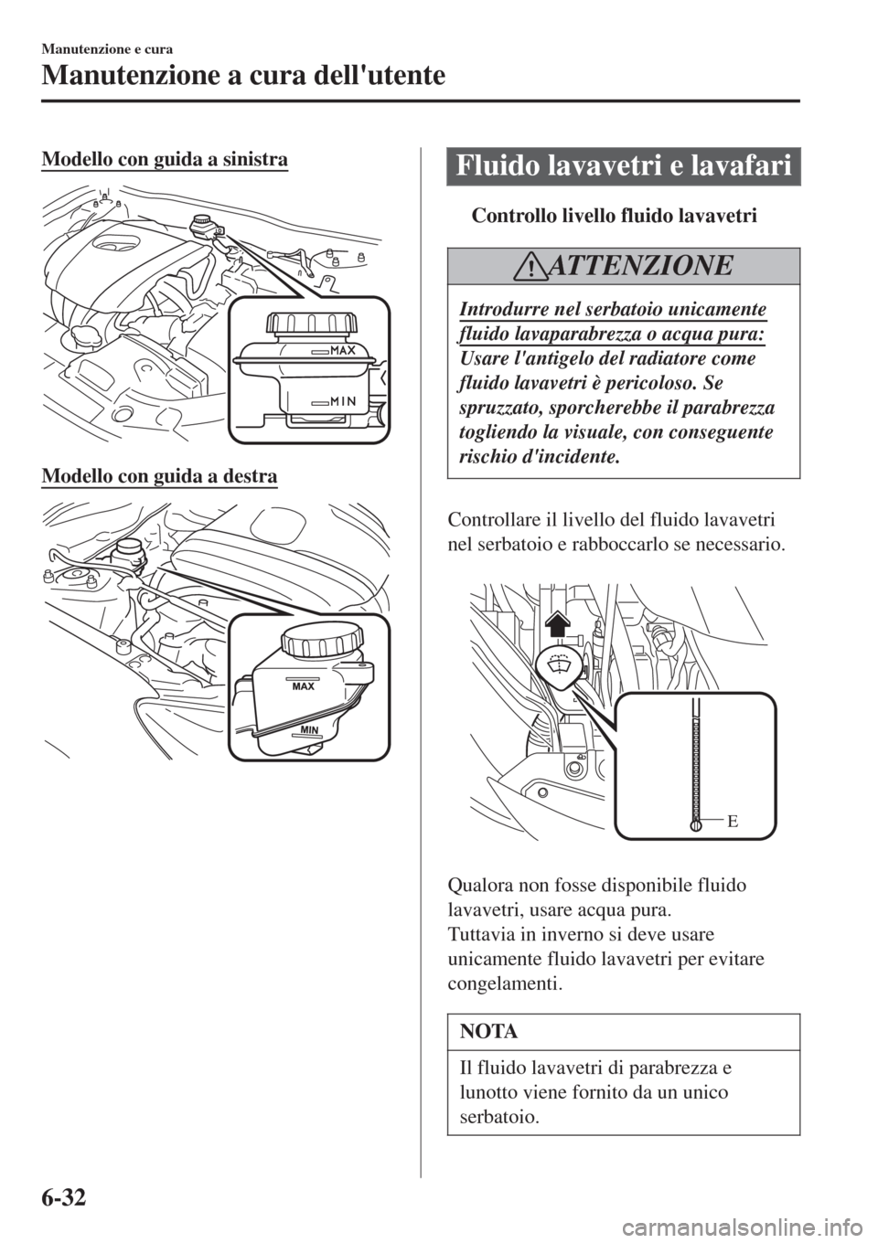 MAZDA MODEL CX-3 2015 Manuale del proprietario (in Italian) Modello con guida a sinistra
Modello con guida a destra
Fluido lavavetri e lavafari
ttControllo livello fluido lavavetri
ATTENZIONE
Introdurre nel serbatoio unicamente
fluido lavaparabrezza o acqua pu MAZDA MODEL CX-3 2015 Manuale del proprietario (in Italian) Modello con guida a sinistra
Modello con guida a destra
Fluido lavavetri e lavafari
ttControllo livello fluido lavavetri
ATTENZIONE
Introdurre nel serbatoio unicamente
fluido lavaparabrezza o acqua pu