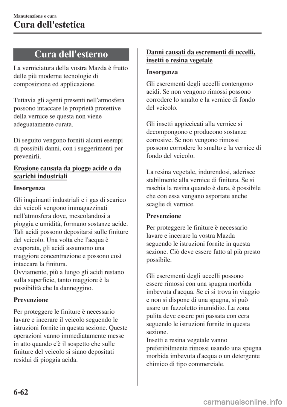 MAZDA MODEL CX-3 2015  Manuale del proprietario (in Italian) Cura dellesterno
La verniciatura della vostra Mazda è frutto
delle più moderne tecnologie di
composizione ed applicazione.
 
Tuttavia gli agenti presenti nellatmosfera
possono intaccare le proprie
