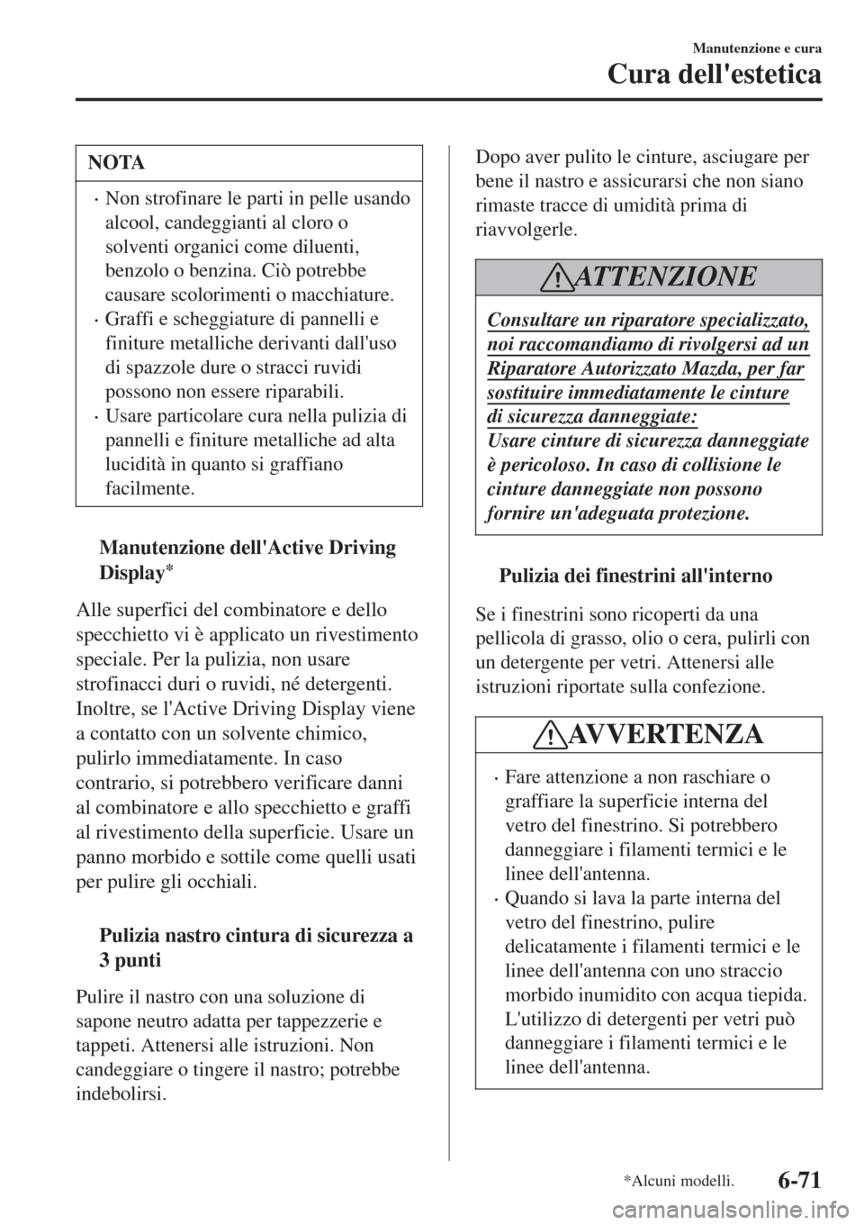 MAZDA MODEL CX-3 2015 Manuale del proprietario (in Italian) NOTA
•Non strofinare le parti in pelle usando
alcool, candeggianti al cloro o
solventi organici come diluenti,
benzolo o benzina. Ciò potrebbe
causare scolorimenti o macchiature.
•Graffi e schegg MAZDA MODEL CX-3 2015 Manuale del proprietario (in Italian) NOTA
•Non strofinare le parti in pelle usando
alcool, candeggianti al cloro o
solventi organici come diluenti,
benzolo o benzina. Ciò potrebbe
causare scolorimenti o macchiature.
•Graffi e schegg