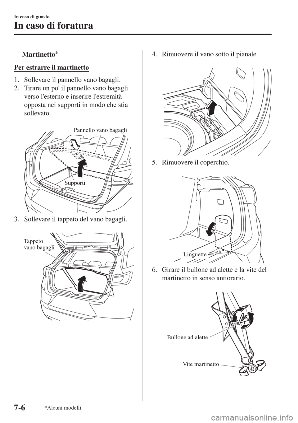 MAZDA MODEL CX-3 2015 Manuale del proprietario (in Italian) tMartinetto*
Per estrarre il martinetto
1. Sollevare il pannello vano bagagli.
2. Tirare un po il pannello vano bagagli
verso lesterno e inserire lestremità
opposta nei supporti in modo che stia
s MAZDA MODEL CX-3 2015 Manuale del proprietario (in Italian) tMartinetto*
Per estrarre il martinetto
1. Sollevare il pannello vano bagagli.
2. Tirare un po il pannello vano bagagli
verso lesterno e inserire lestremità
opposta nei supporti in modo che stia
s