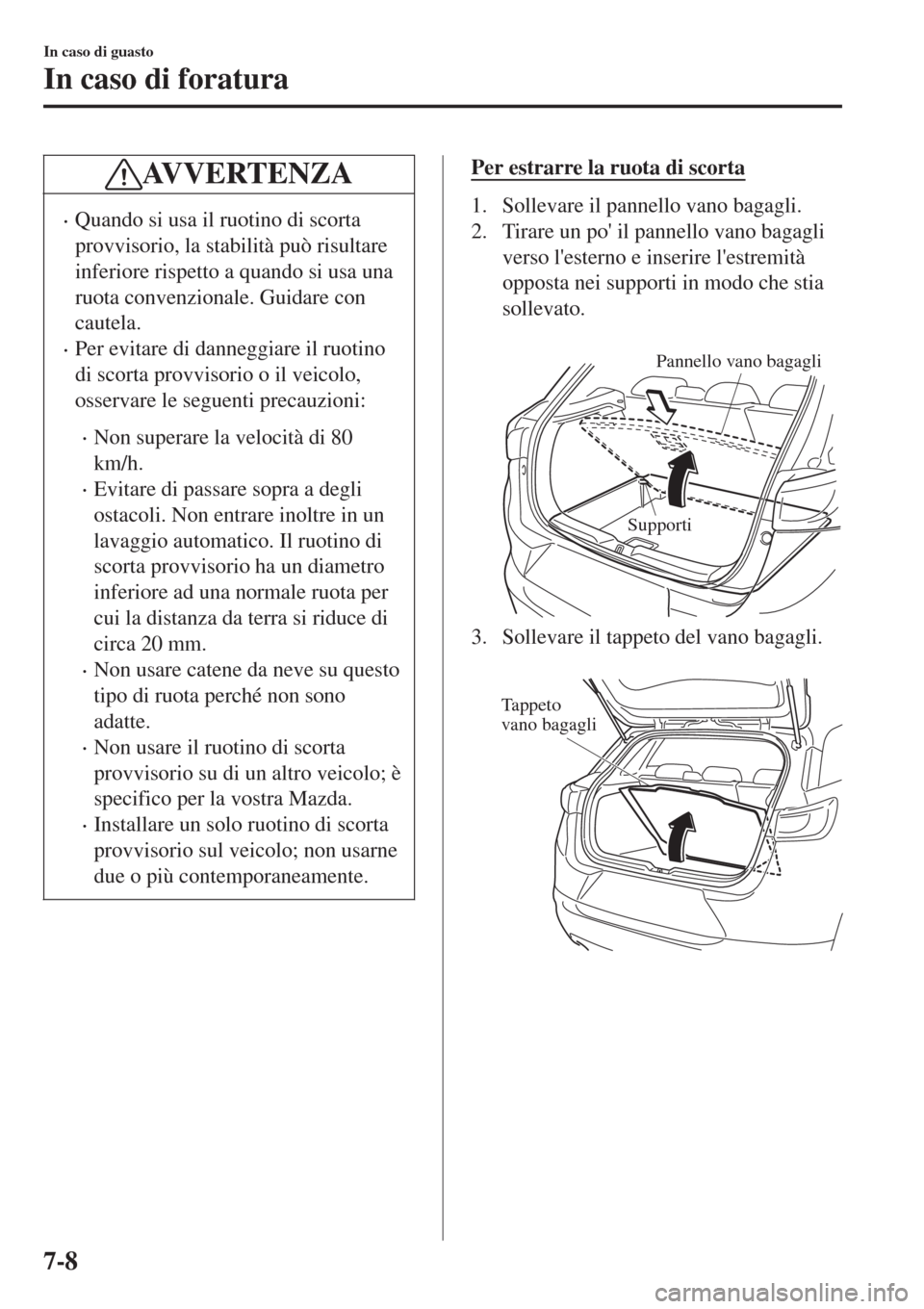 MAZDA MODEL CX-3 2015 Manuale del proprietario (in Italian) AVVERTENZA
•Quando si usa il ruotino di scorta
provvisorio, la stabilità può risultare
inferiore rispetto a quando si usa una
ruota convenzionale. Guidare con
cautela.
•Per evitare di danneggiar MAZDA MODEL CX-3 2015 Manuale del proprietario (in Italian) AVVERTENZA
•Quando si usa il ruotino di scorta
provvisorio, la stabilità può risultare
inferiore rispetto a quando si usa una
ruota convenzionale. Guidare con
cautela.
•Per evitare di danneggiar