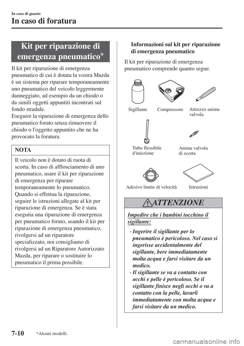MAZDA MODEL CX-3 2015 Manuale del proprietario (in Italian) Kit per riparazione di
emergenza pneumatico
*
Il kit per riparazione di emergenza
pneumatico di cui è dotata la vostra Mazda
è un sistema per riparare temporaneamente
uno pneumatico del veicolo legg MAZDA MODEL CX-3 2015 Manuale del proprietario (in Italian) Kit per riparazione di
emergenza pneumatico
*
Il kit per riparazione di emergenza
pneumatico di cui è dotata la vostra Mazda
è un sistema per riparare temporaneamente
uno pneumatico del veicolo legg
