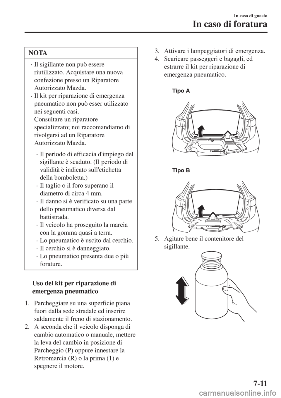 MAZDA MODEL CX-3 2015 Manuale del proprietario (in Italian) NOTA
•Il sigillante non può essere
riutilizzato. Acquistare una nuova
confezione presso un Riparatore
Autorizzato Mazda.
•Il kit per riparazione di emergenza
pneumatico non può esser utilizzato
MAZDA MODEL CX-3 2015 Manuale del proprietario (in Italian) NOTA
•Il sigillante non può essere
riutilizzato. Acquistare una nuova
confezione presso un Riparatore
Autorizzato Mazda.
•Il kit per riparazione di emergenza
pneumatico non può esser utilizzato