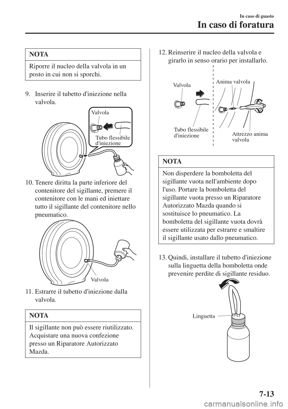 MAZDA MODEL CX-3 2015 Manuale del proprietario (in Italian) NOTA
Riporre il nucleo della valvola in un
posto in cui non si sporchi.
9. Inserire il tubetto diniezione nella
valvola.
Valvola
Tubo flessibile
diniezione
10. Tenere diritta la parte inferiore del MAZDA MODEL CX-3 2015 Manuale del proprietario (in Italian) NOTA
Riporre il nucleo della valvola in un
posto in cui non si sporchi.
9. Inserire il tubetto diniezione nella
valvola.
Valvola
Tubo flessibile
diniezione
10. Tenere diritta la parte inferiore del