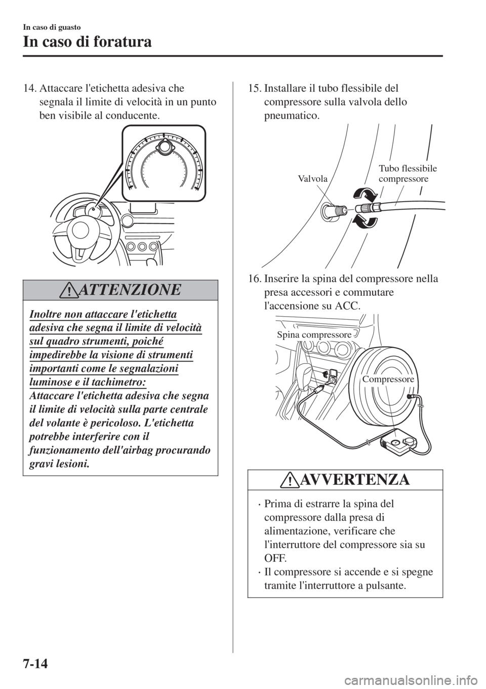 MAZDA MODEL CX-3 2015 Manuale del proprietario (in Italian) 14. Attaccare letichetta adesiva che
segnala il limite di velocità in un punto
ben visibile al conducente.
ATTENZIONE
Inoltre non attaccare letichetta
adesiva che segna il limite di velocità
sul q MAZDA MODEL CX-3 2015 Manuale del proprietario (in Italian) 14. Attaccare letichetta adesiva che
segnala il limite di velocità in un punto
ben visibile al conducente.
ATTENZIONE
Inoltre non attaccare letichetta
adesiva che segna il limite di velocità
sul q