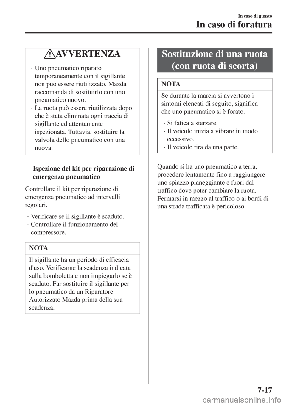 MAZDA MODEL CX-3 2015 Manuale del proprietario (in Italian) AV V E R T E N Z A
•Uno pneumatico riparato
temporaneamente con il sigillante
non può essere riutilizzato. Mazda
raccomanda di sostituirlo con uno
pneumatico nuovo.
•La ruota può essere riutiliz MAZDA MODEL CX-3 2015 Manuale del proprietario (in Italian) AV V E R T E N Z A
•Uno pneumatico riparato
temporaneamente con il sigillante
non può essere riutilizzato. Mazda
raccomanda di sostituirlo con uno
pneumatico nuovo.
•La ruota può essere riutiliz