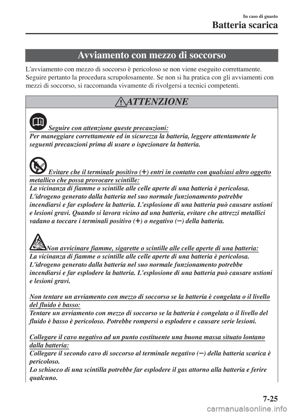 MAZDA MODEL CX-3 2015 Manuale del proprietario (in Italian) Avviamento con mezzo di soccorso
Lavviamento con mezzo di soccorso è pericoloso se non viene eseguito correttamente.
Seguire pertanto la procedura scrupolosamente. Se non si ha pratica con gli avvia MAZDA MODEL CX-3 2015 Manuale del proprietario (in Italian) Avviamento con mezzo di soccorso
Lavviamento con mezzo di soccorso è pericoloso se non viene eseguito correttamente.
Seguire pertanto la procedura scrupolosamente. Se non si ha pratica con gli avvia