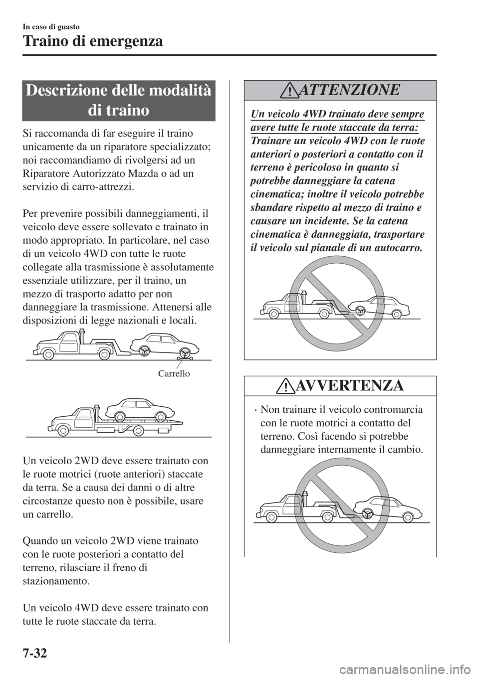MAZDA MODEL CX-3 2015 Manuale del proprietario (in Italian) Descrizione delle modalità
di traino
Si raccomanda di far eseguire il traino
unicamente da un riparatore specializzato;
noi raccomandiamo di rivolgersi ad un
Riparatore Autorizzato Mazda o ad un
serv MAZDA MODEL CX-3 2015 Manuale del proprietario (in Italian) Descrizione delle modalità
di traino
Si raccomanda di far eseguire il traino
unicamente da un riparatore specializzato;
noi raccomandiamo di rivolgersi ad un
Riparatore Autorizzato Mazda o ad un
serv