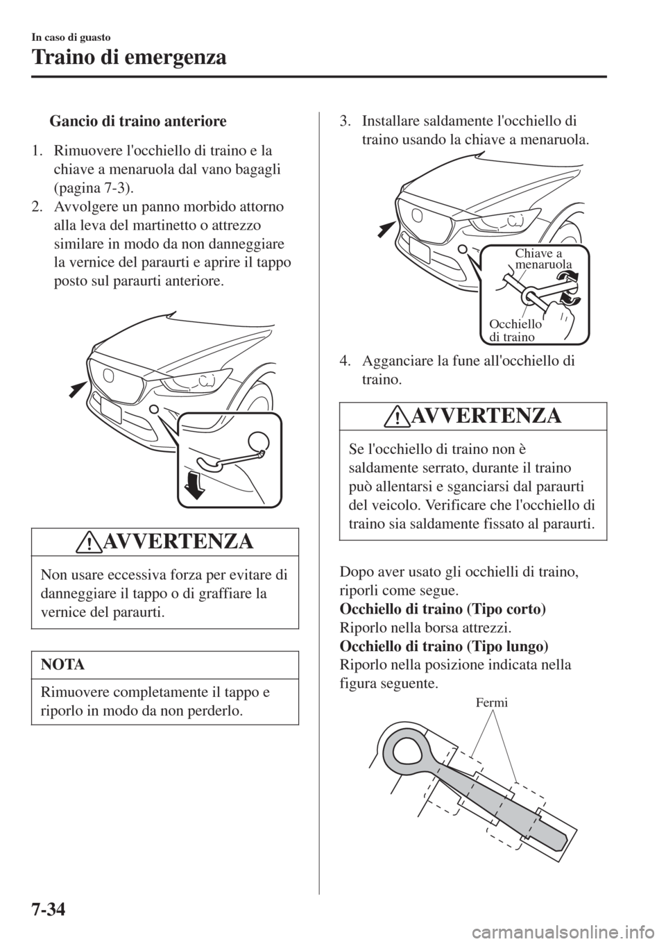 MAZDA MODEL CX-3 2015 Manuale del proprietario (in Italian) tGancio di traino anteriore
1. Rimuovere locchiello di traino e la
chiave a menaruola dal vano bagagli
(pagina 7-3).
2. Avvolgere un panno morbido attorno
alla leva del martinetto o attrezzo
similare MAZDA MODEL CX-3 2015 Manuale del proprietario (in Italian) tGancio di traino anteriore
1. Rimuovere locchiello di traino e la
chiave a menaruola dal vano bagagli
(pagina 7-3).
2. Avvolgere un panno morbido attorno
alla leva del martinetto o attrezzo
similare