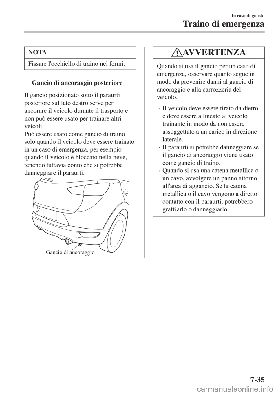 MAZDA MODEL CX-3 2015 Manuale del proprietario (in Italian) NOTA
Fissare locchiello di traino nei fermi.
tGancio di ancoraggio posteriore
Il gancio posizionato sotto il paraurti
posteriore sul lato destro serve per
ancorare il veicolo durante il trasporto e
n MAZDA MODEL CX-3 2015 Manuale del proprietario (in Italian) NOTA
Fissare locchiello di traino nei fermi.
tGancio di ancoraggio posteriore
Il gancio posizionato sotto il paraurti
posteriore sul lato destro serve per
ancorare il veicolo durante il trasporto e
n