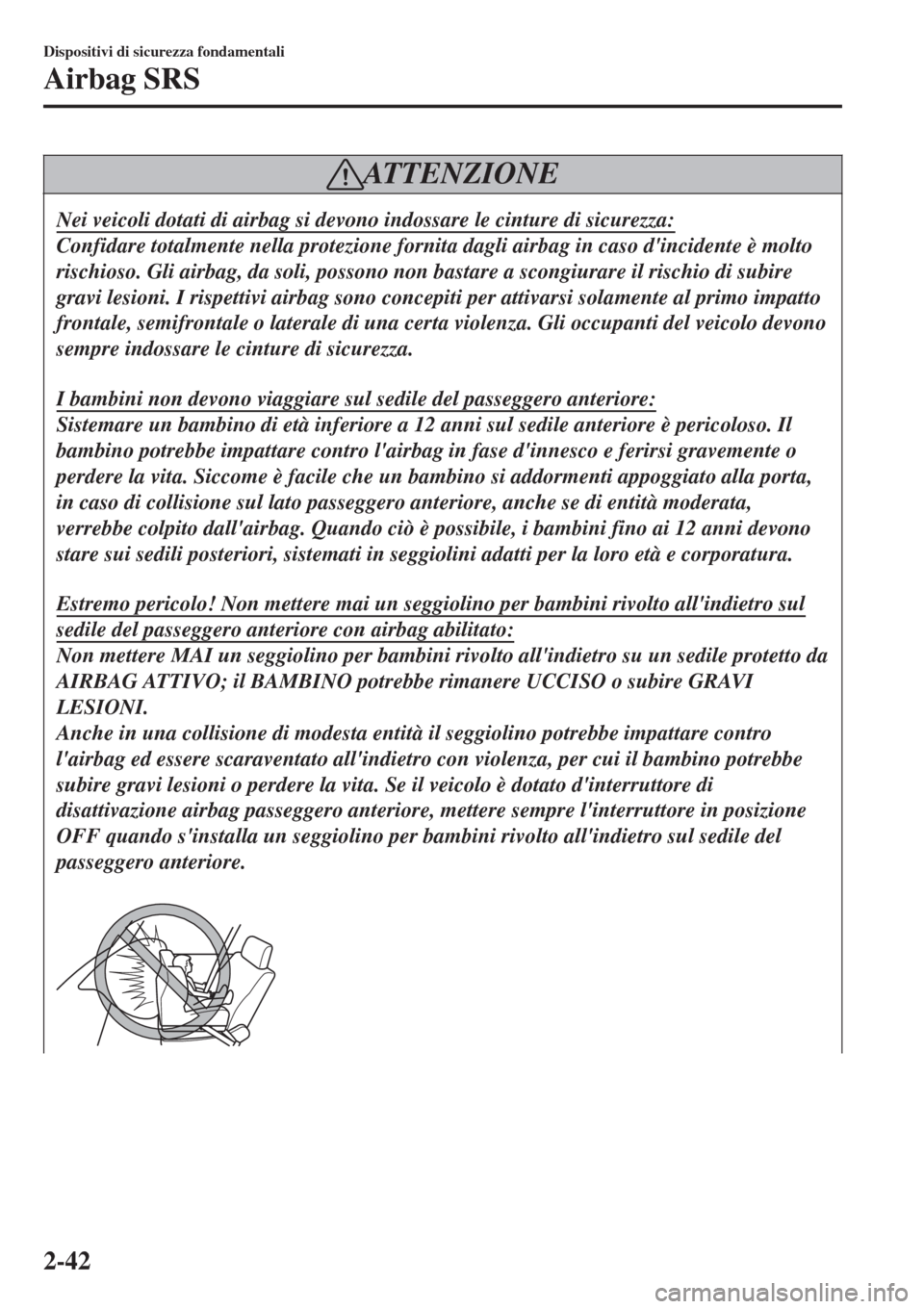 MAZDA MODEL CX-3 2015 Manuale del proprietario (in Italian) AT T E N Z I O N E
Nei veicoli dotati di airbag si devono indossare le cinture di sicurezza:
Confidare totalmente nella protezione fornita dagli airbag in caso dincidente è molto
rischioso. Gli airb MAZDA MODEL CX-3 2015 Manuale del proprietario (in Italian) AT T E N Z I O N E
Nei veicoli dotati di airbag si devono indossare le cinture di sicurezza:
Confidare totalmente nella protezione fornita dagli airbag in caso dincidente è molto
rischioso. Gli airb