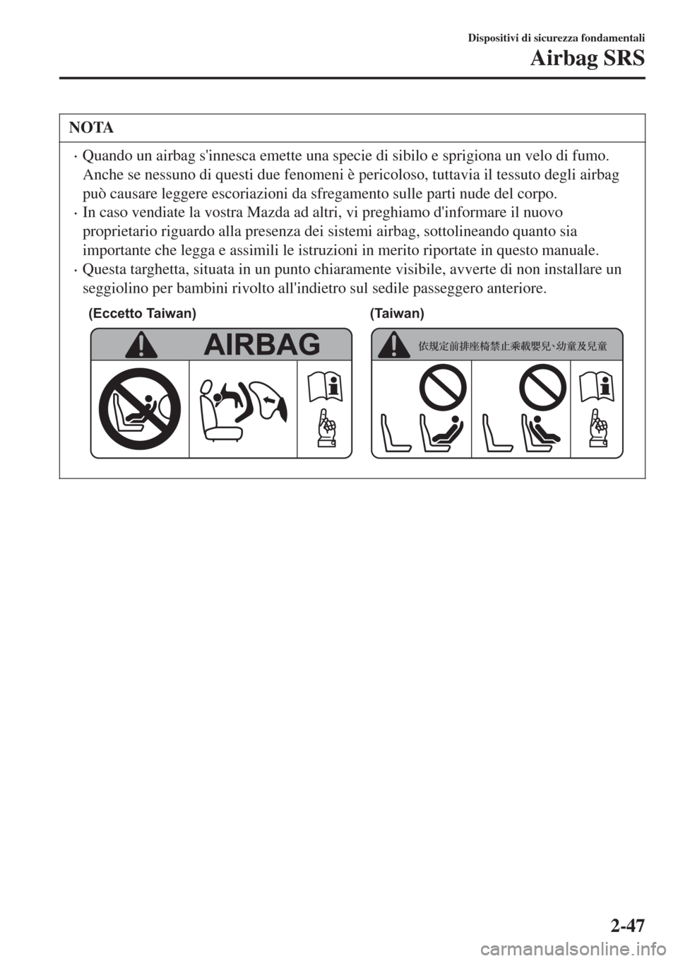 MAZDA MODEL CX-3 2015 Manuale del proprietario (in Italian) NOTA
•Quando un airbag sinnesca emette una specie di sibilo e sprigiona un velo di fumo.
Anche se nessuno di questi due fenomeni è pericoloso, tuttavia il tessuto degli airbag
può causare leggere MAZDA MODEL CX-3 2015 Manuale del proprietario (in Italian) NOTA
•Quando un airbag sinnesca emette una specie di sibilo e sprigiona un velo di fumo.
Anche se nessuno di questi due fenomeni è pericoloso, tuttavia il tessuto degli airbag
può causare leggere