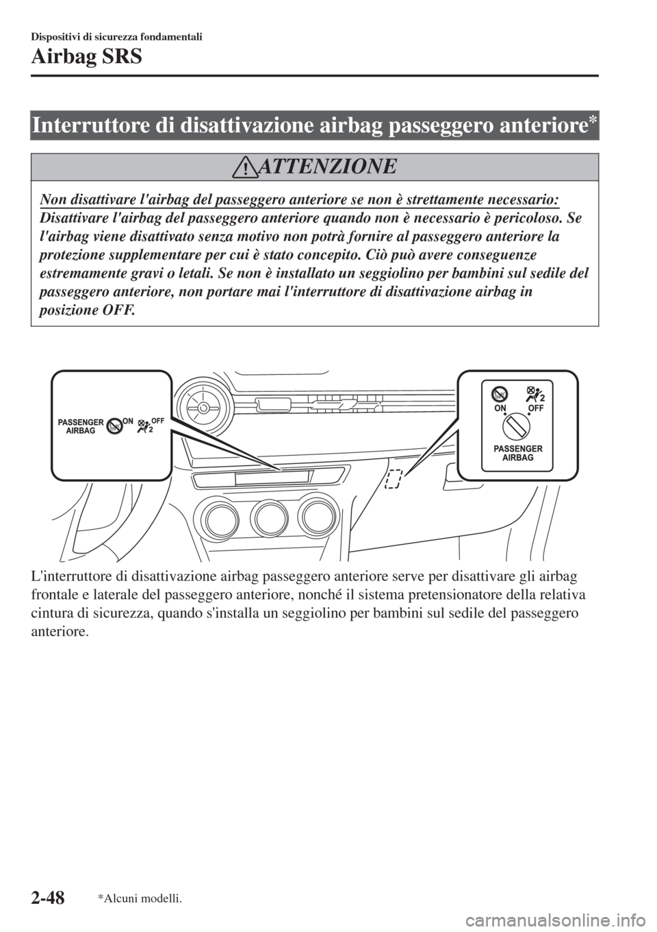 MAZDA MODEL CX-3 2015 Manuale del proprietario (in Italian) Interruttore di disattivazione airbag passeggero anteriore*
AT T E N Z I O N E
Non disattivare lairbag del passeggero anteriore se non è strettamente necessario:
Disattivare lairbag del passeggero MAZDA MODEL CX-3 2015 Manuale del proprietario (in Italian) Interruttore di disattivazione airbag passeggero anteriore*
AT T E N Z I O N E
Non disattivare lairbag del passeggero anteriore se non è strettamente necessario:
Disattivare lairbag del passeggero