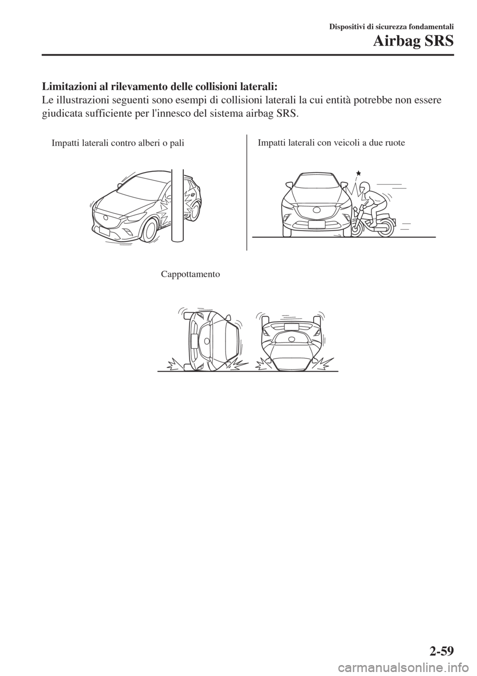 MAZDA MODEL CX-3 2015 Manuale del proprietario (in Italian) Limitazioni al rilevamento delle collisioni laterali:
Le illustrazioni seguenti sono esempi di collisioni laterali la cui entità potrebbe non essere
giudicata sufficiente per linnesco del sistema ai MAZDA MODEL CX-3 2015 Manuale del proprietario (in Italian) Limitazioni al rilevamento delle collisioni laterali:
Le illustrazioni seguenti sono esempi di collisioni laterali la cui entità potrebbe non essere
giudicata sufficiente per linnesco del sistema ai