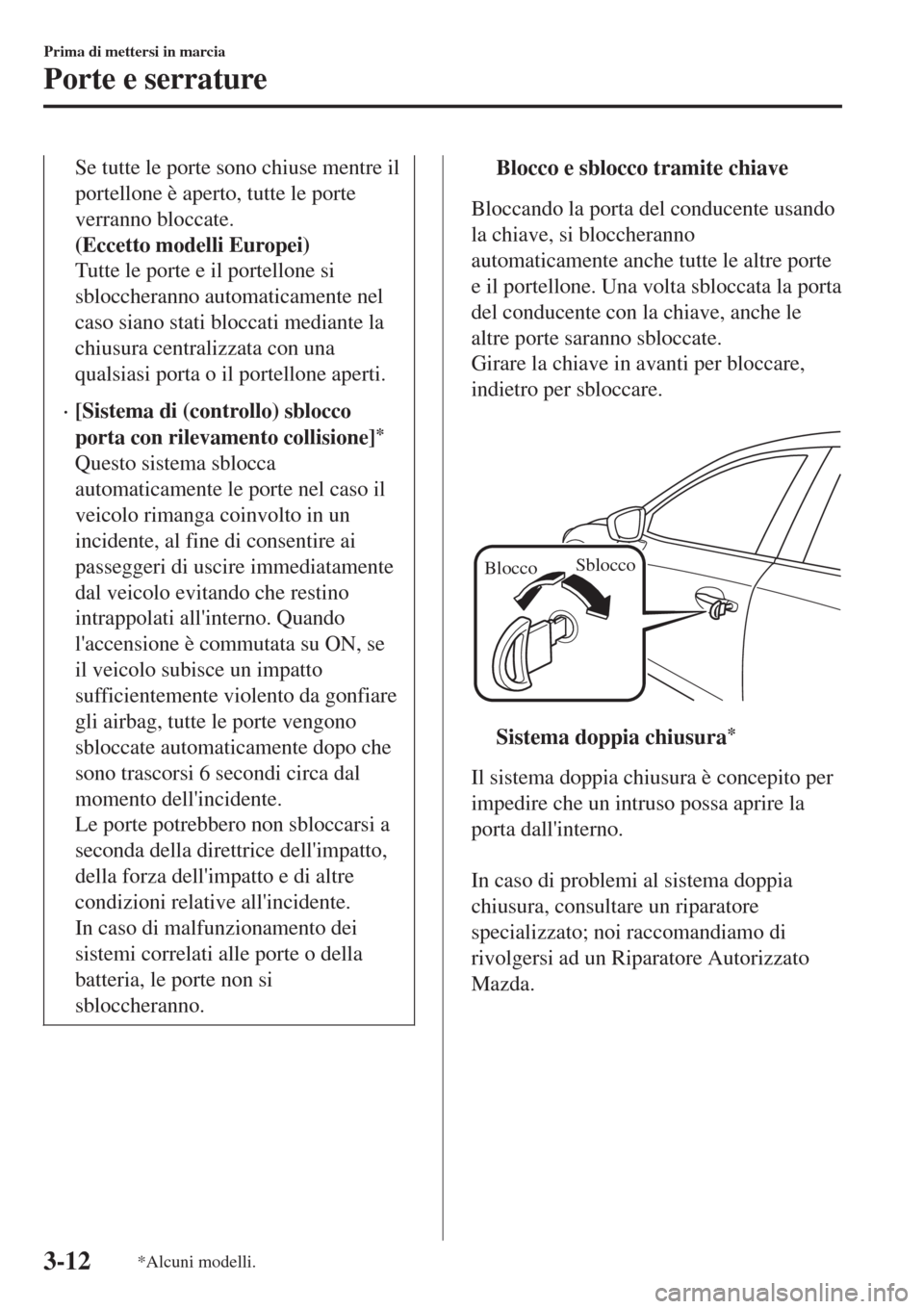 MAZDA MODEL CX-3 2015 Manuale del proprietario (in Italian) Se tutte le porte sono chiuse mentre il
portellone è aperto, tutte le porte
verranno bloccate.
(Eccetto modelli Europei)
Tutte le porte e il portellone si
sbloccheranno automaticamente nel
caso siano MAZDA MODEL CX-3 2015 Manuale del proprietario (in Italian) Se tutte le porte sono chiuse mentre il
portellone è aperto, tutte le porte
verranno bloccate.
(Eccetto modelli Europei)
Tutte le porte e il portellone si
sbloccheranno automaticamente nel
caso siano