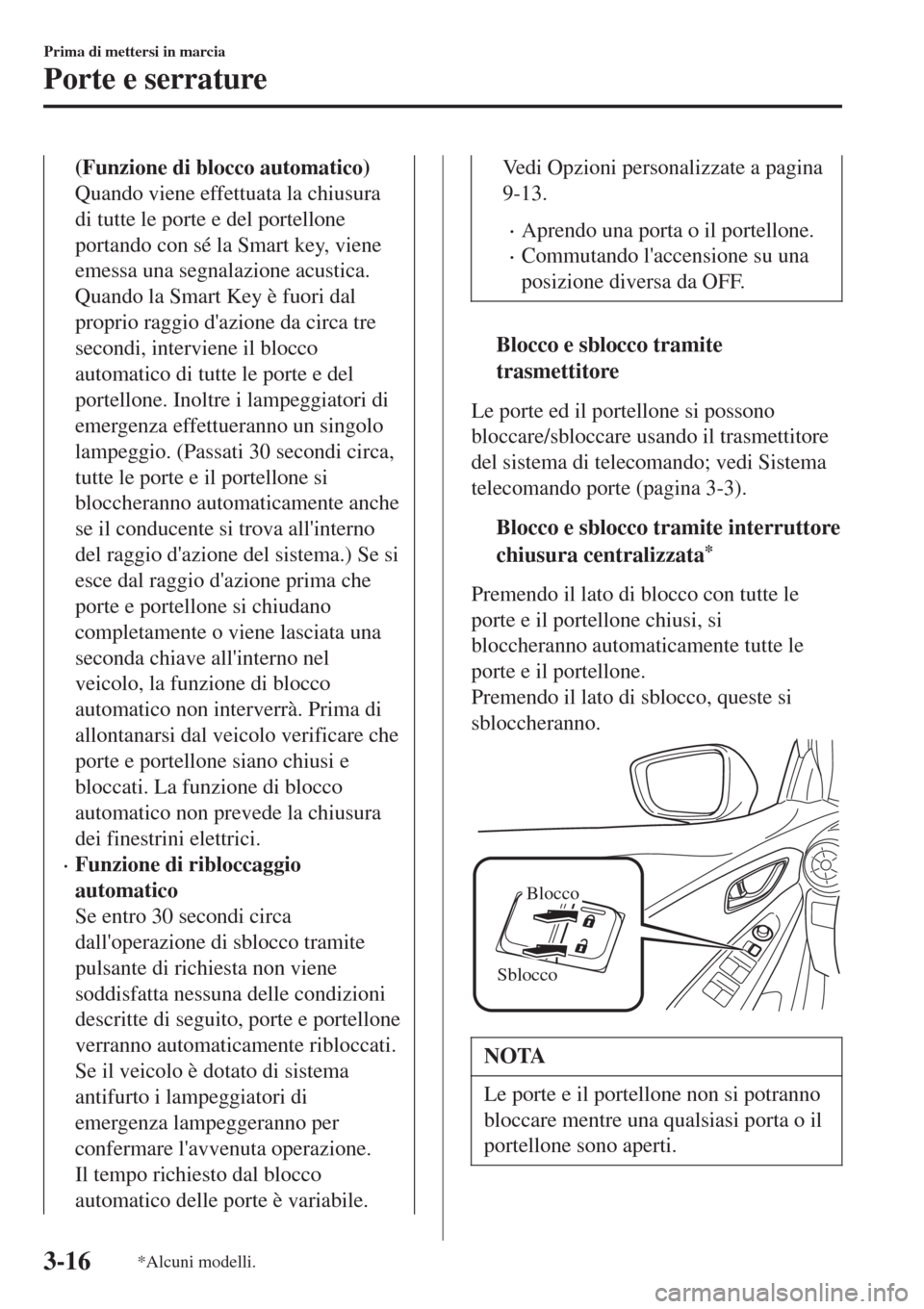 MAZDA MODEL CX-3 2015 Manuale del proprietario (in Italian) (Funzione di blocco automatico)
Quando viene effettuata la chiusura
di tutte le porte e del portellone
portando con sé la Smart key, viene
emessa una segnalazione acustica.
Quando la Smart Key è fuo MAZDA MODEL CX-3 2015 Manuale del proprietario (in Italian) (Funzione di blocco automatico)
Quando viene effettuata la chiusura
di tutte le porte e del portellone
portando con sé la Smart key, viene
emessa una segnalazione acustica.
Quando la Smart Key è fuo