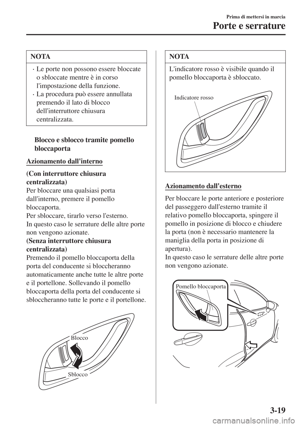 MAZDA MODEL CX-3 2015 Manuale del proprietario (in Italian) NOTA
•Le porte non possono essere bloccate
o sbloccate mentre è in corso
limpostazione della funzione.
•La procedura può essere annullata
premendo il lato di blocco
dellinterruttore chiusura
c MAZDA MODEL CX-3 2015 Manuale del proprietario (in Italian) NOTA
•Le porte non possono essere bloccate
o sbloccate mentre è in corso
limpostazione della funzione.
•La procedura può essere annullata
premendo il lato di blocco
dellinterruttore chiusura
c