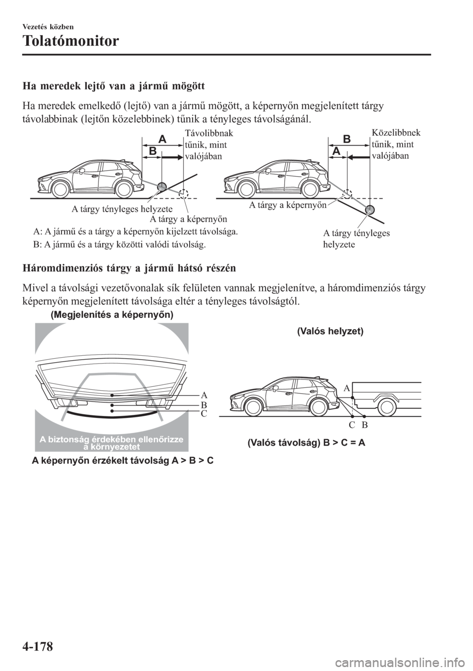 MAZDA MODEL CX-3 2015 Kezelési útmutató (in Hungarian) Ha meredek lejtő van a jármű mögött
Ha meredek emelkedÅ‘ (lejtÅ‘) van a jármű mögött, a képernyÅ‘n megjelenÃtett tárgy
távolabbinak (lejtőn közelebbinek) tűnik a tényleges távolságà MAZDA MODEL CX-3 2015 Kezelési útmutató (in Hungarian) Ha meredek lejtő van a jármű mögött
Ha meredek emelkedÅ‘ (lejtÅ‘) van a jármű mögött, a képernyÅ‘n megjelenÃtett tárgy
távolabbinak (lejtÅ‘n közelebbinek) tűnik a tényleges távolságÃ
