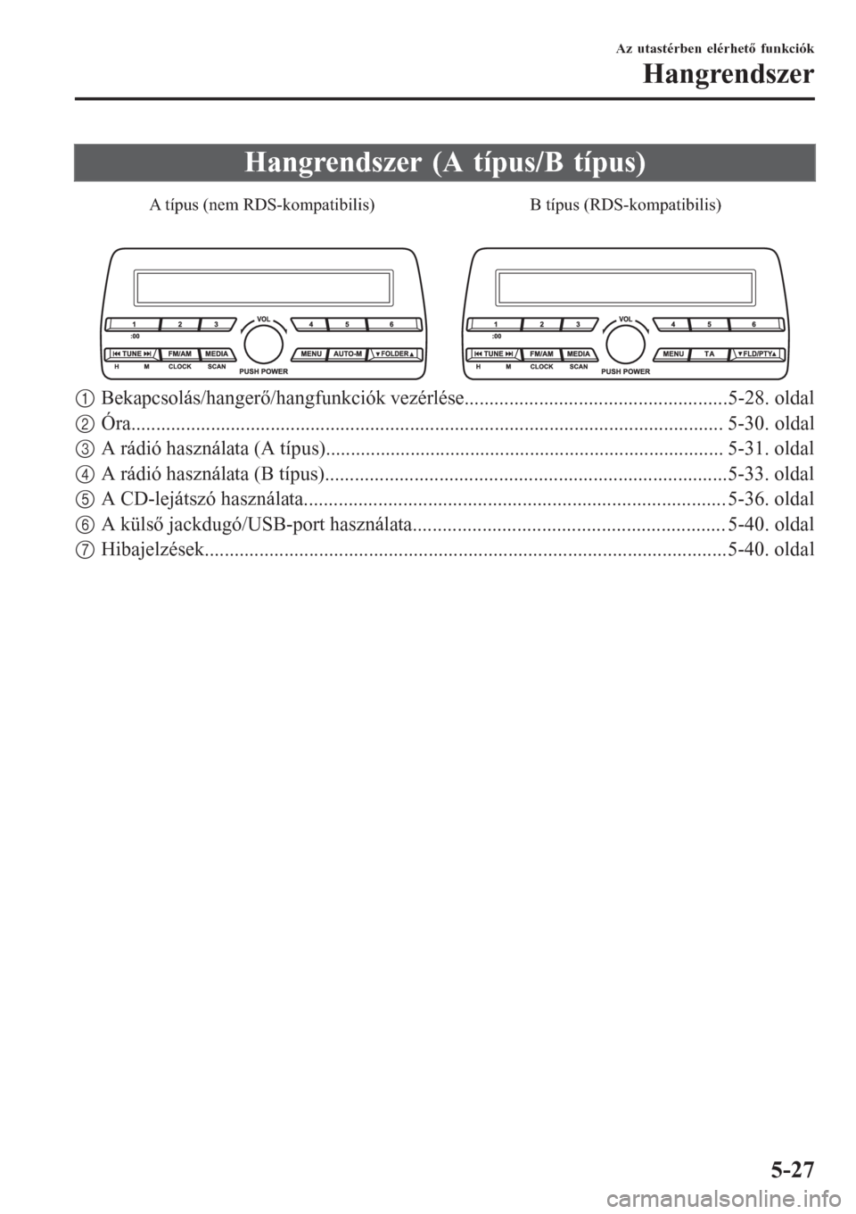 MAZDA MODEL CX-3 2015  Kezelési útmutató (in Hungarian) Hangrendszer (A típus/B típus)
B típus (RDS-kompatibilis) A típus (nem RDS-kompatibilis)
1Bekapcsolás/hangerő/hangfunkciók vezérlése.....................................................5-28. 