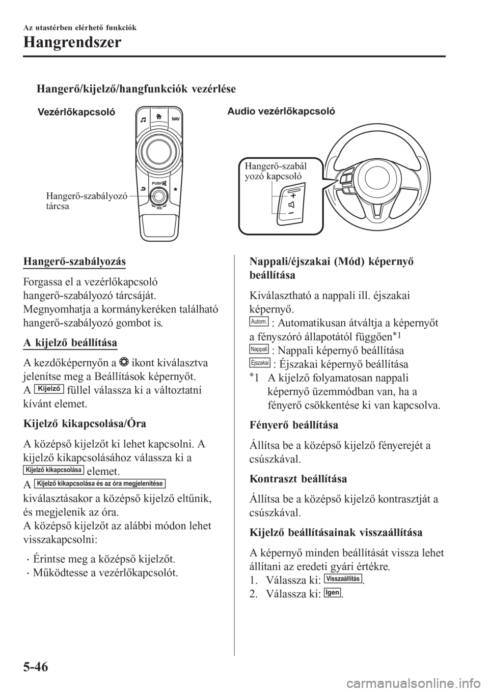 MAZDA MODEL CX-3 2015 Kezelési útmutató (in Hungarian) tHangerő/kijelző/hangfunkciók vezérlése
Hangerő-szabályozó
tárcsaHangerő-szabál
yozó kapcsoló VezérlőkapcsolóAudio vezérlőkapcsoló
Hangerő-szabályozás
Forgassa el a vezérlőkap MAZDA MODEL CX-3 2015 Kezelési útmutató (in Hungarian) tHangerő/kijelző/hangfunkciók vezérlése
Hangerő-szabályozó
tárcsaHangerő-szabál
yozó kapcsoló VezérlőkapcsolóAudio vezérlőkapcsoló
Hangerő-szabályozás
Forgassa el a vezérlőkap