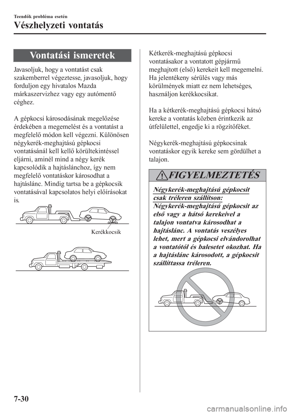 MAZDA MODEL CX-3 2015 Kezelési útmutató (in Hungarian) Vontatási ismeretek
Javasoljuk, hogy a vontatást csak
szakemberrel végeztesse, javasoljuk, hogy
forduljon egy hivatalos Mazda
márkaszervizhez vagy egy autómentő
céghez.
A gépkocsi károsodá MAZDA MODEL CX-3 2015 Kezelési útmutató (in Hungarian) Vontatási ismeretek
Javasoljuk, hogy a vontatást csak
szakemberrel végeztesse, javasoljuk, hogy
forduljon egy hivatalos Mazda
márkaszervizhez vagy egy autómentő
céghez.
A gépkocsi károsodá