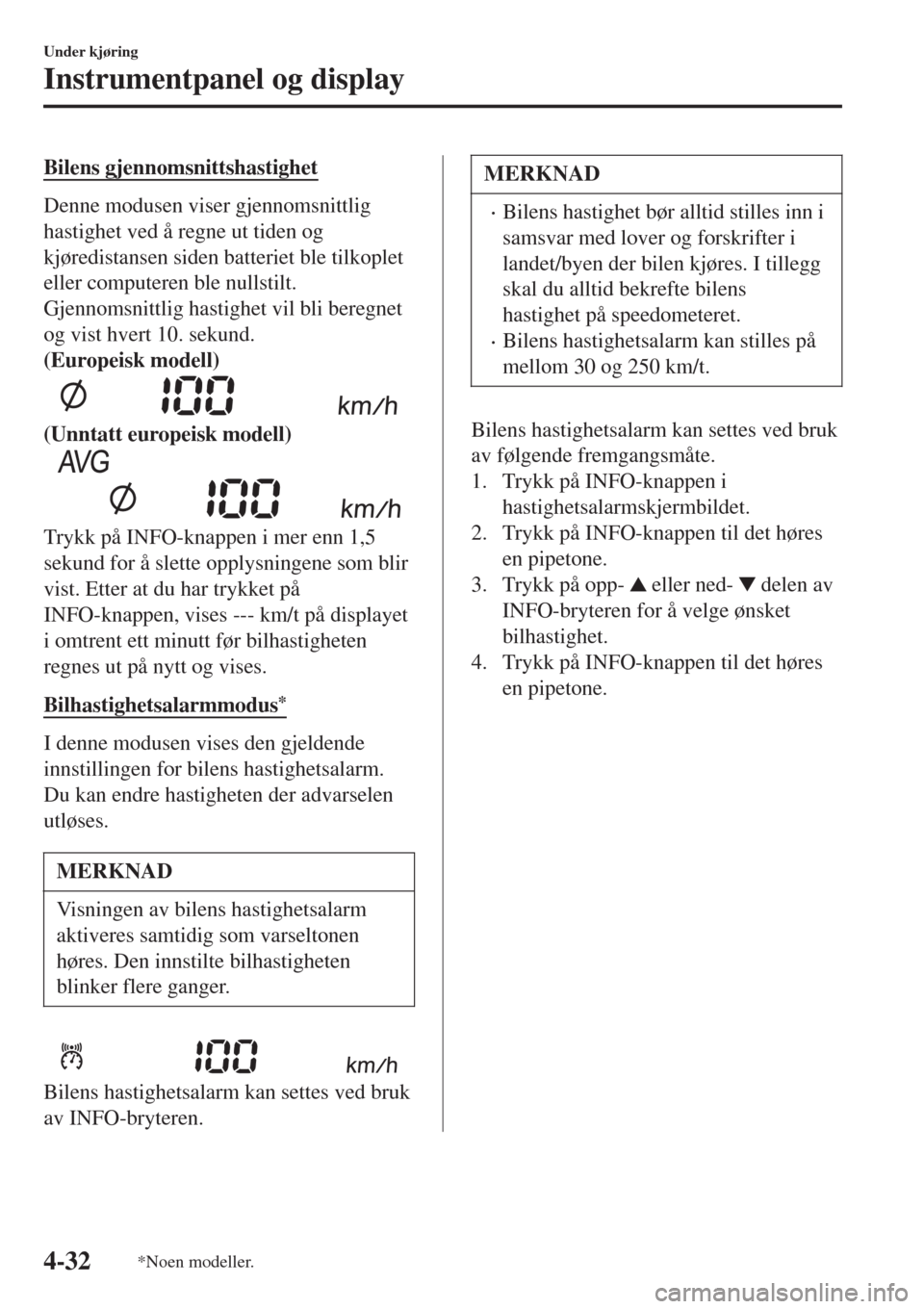 MAZDA MODEL CX-3 2015  Brukerhåndbok (in Norwegian) Bilens gjennomsnittshastighet
Denne modusen viser gjennomsnittlig
hastighet ved å regne ut tiden og
kjøredistansen siden batteriet ble tilkoplet
eller computeren ble nullstilt.
Gjennomsnittlig hasti