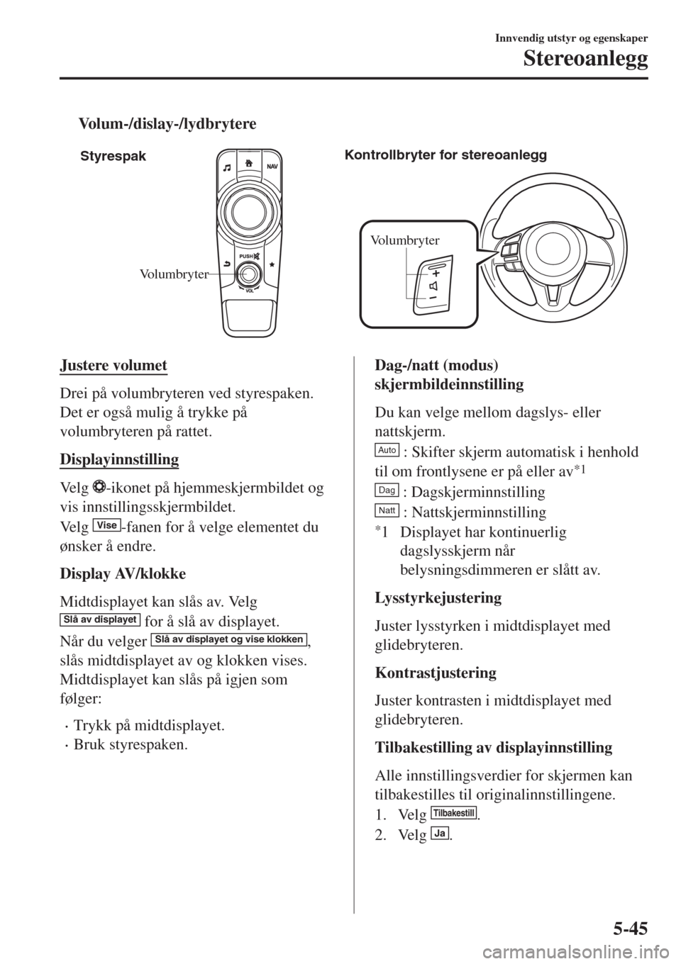 MAZDA MODEL CX-3 2015 Brukerhåndbok (in Norwegian) tVolum-/dislay-/lydbrytere
VolumbryterVolumbryter StyrespakKontrollbryter for stereoanlegg
Justere volumet
Drei på volumbryteren ved styrespaken.
Det er også mulig å trykke på
volumbryteren på ra MAZDA MODEL CX-3 2015 Brukerhåndbok (in Norwegian) tVolum-/dislay-/lydbrytere
VolumbryterVolumbryter StyrespakKontrollbryter for stereoanlegg
Justere volumet
Drei på volumbryteren ved styrespaken.
Det er også mulig å trykke på
volumbryteren på ra