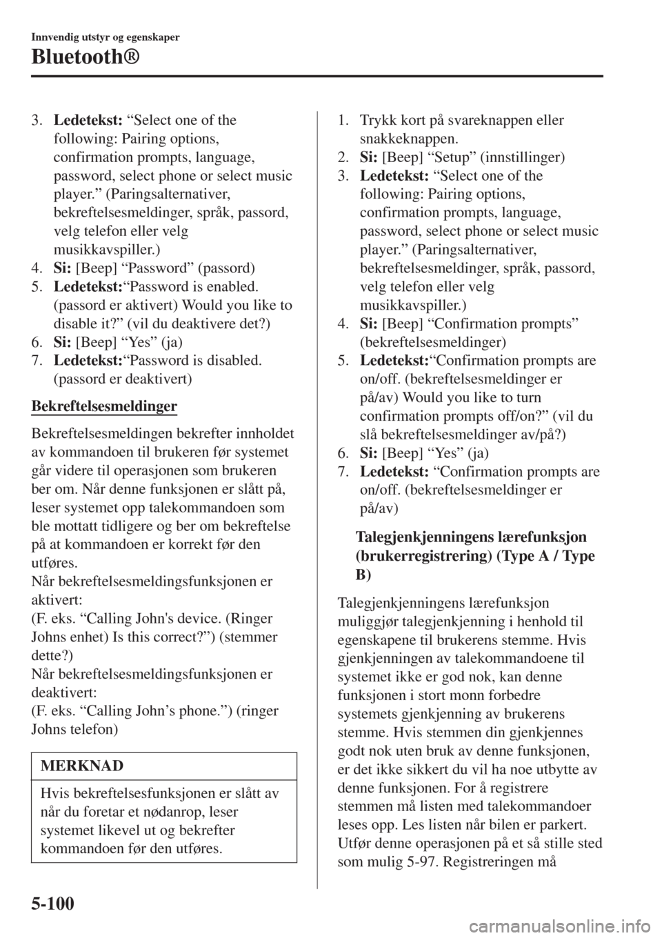 MAZDA MODEL CX-3 2015  Brukerhåndbok (in Norwegian) 3.Ledetekst: “Select one of the
following: Pairing options,
confirmation prompts, language,
password, select phone or select music
player.” (Paringsalternativer,
bekreftelsesmeldinger, språk, pas