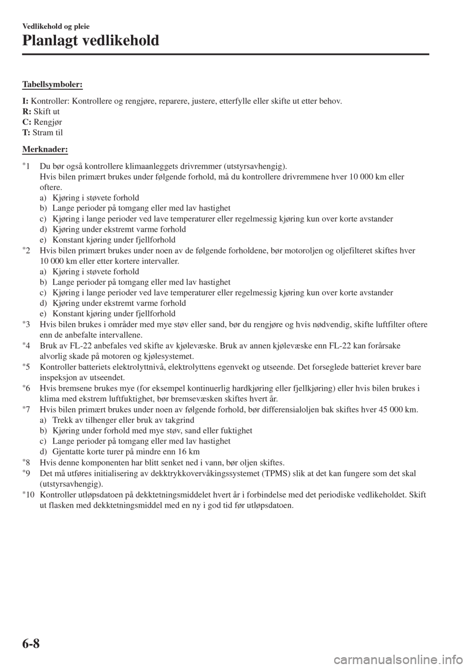 MAZDA MODEL CX-3 2015  Brukerhåndbok (in Norwegian) Tabellsymboler:
I: Kontroller: Kontrollere og rengjøre, reparere, justere, etterfylle eller skifte ut etter behov.
R: Skift ut
C: Rengjør
T: Stram til
Merknader:
*1 Du bør også kontrollere klimaan