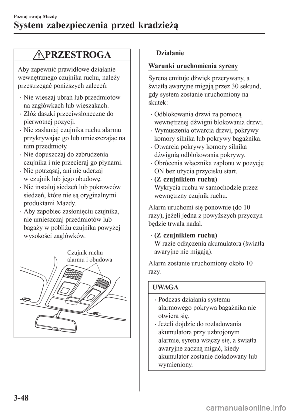 MAZDA MODEL CX-3 2015  Instrukcja Obsługi (in Polish) PRZESTROGA
Aby zapewnić prawidłowe działanie
wewnętrznego czujnika ruchu, należy
przestrzegać poniższych zaleceń:
•Nie wieszaj ubrań lub przedmiotów
na zagłówkach lub wieszakach.
•Zł�