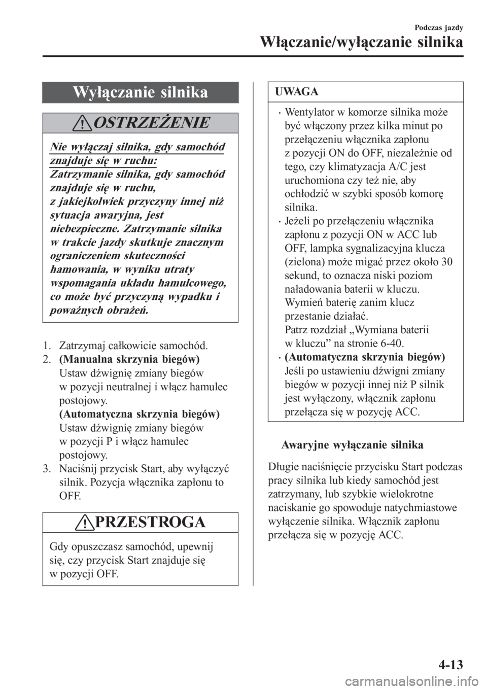 MAZDA MODEL CX-3 2015 Instrukcja Obsługi (in Polish) Wyłączanie silnika
OSTRZEŻENIE
Nie wyłączaj silnika, gdy samochód
znajduje się w ruchu:
Zatrzymanie silnika, gdy samochód
znajduje się w ruchu,
z jakiejkolwiek przyczyny innej niż
sytuacja a MAZDA MODEL CX-3 2015 Instrukcja Obsługi (in Polish) Wyłączanie silnika
OSTRZEŻENIE
Nie wyłączaj silnika, gdy samochód
znajduje się w ruchu:
Zatrzymanie silnika, gdy samochód
znajduje się w ruchu,
z jakiejkolwiek przyczyny innej niż
sytuacja a