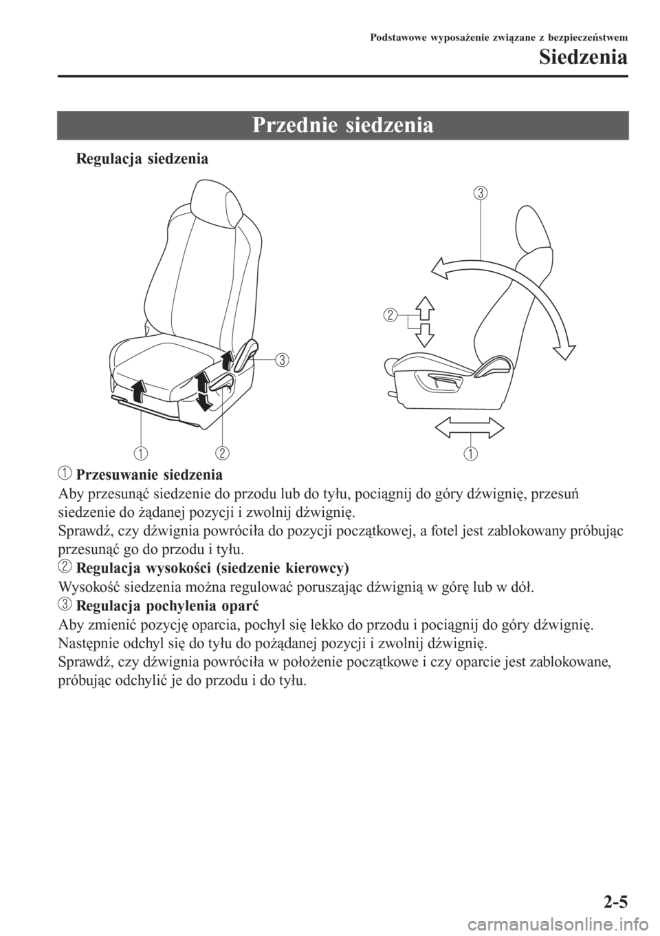MAZDA MODEL CX-3 2015  Instrukcja Obsługi (in Polish) Przednie siedzenia
tRegulacja siedzenia
 Przesuwanie siedzenia
Aby przesunąć siedzenie do przodu lub do tyłu, pociągnij do góry dźwignię, przesuń
siedzenie do żądanej pozycji i zwolnij dźwi