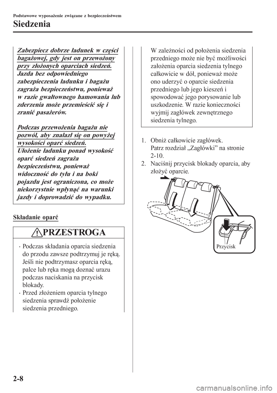 MAZDA MODEL CX-3 2015  Instrukcja Obsługi (in Polish) Zabezpiecz dobrze ładunek w części
bagażowej, gdy jest on przewożony
przy złożonych oparciach siedzeń.
Jazda bez odpowiedniego
zabezpieczenia ładunku i bagażu
zagraża bezpieczeństwu, ponie