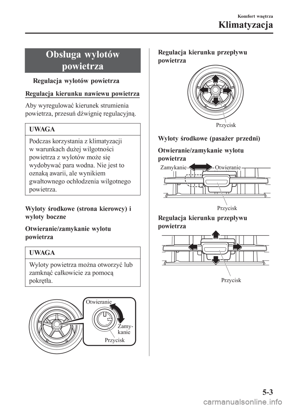 MAZDA MODEL CX-3 2015  Instrukcja Obsługi (in Polish) Obsługa wylotów
powietrza
tRegulacja wylotów powietrza
Regulacja kierunku nawiewu powietrza
Aby wyregulować kierunek strumienia
powietrza, przesuń dźwignię regulacyjną.
UWAGA
Podczas korzystan