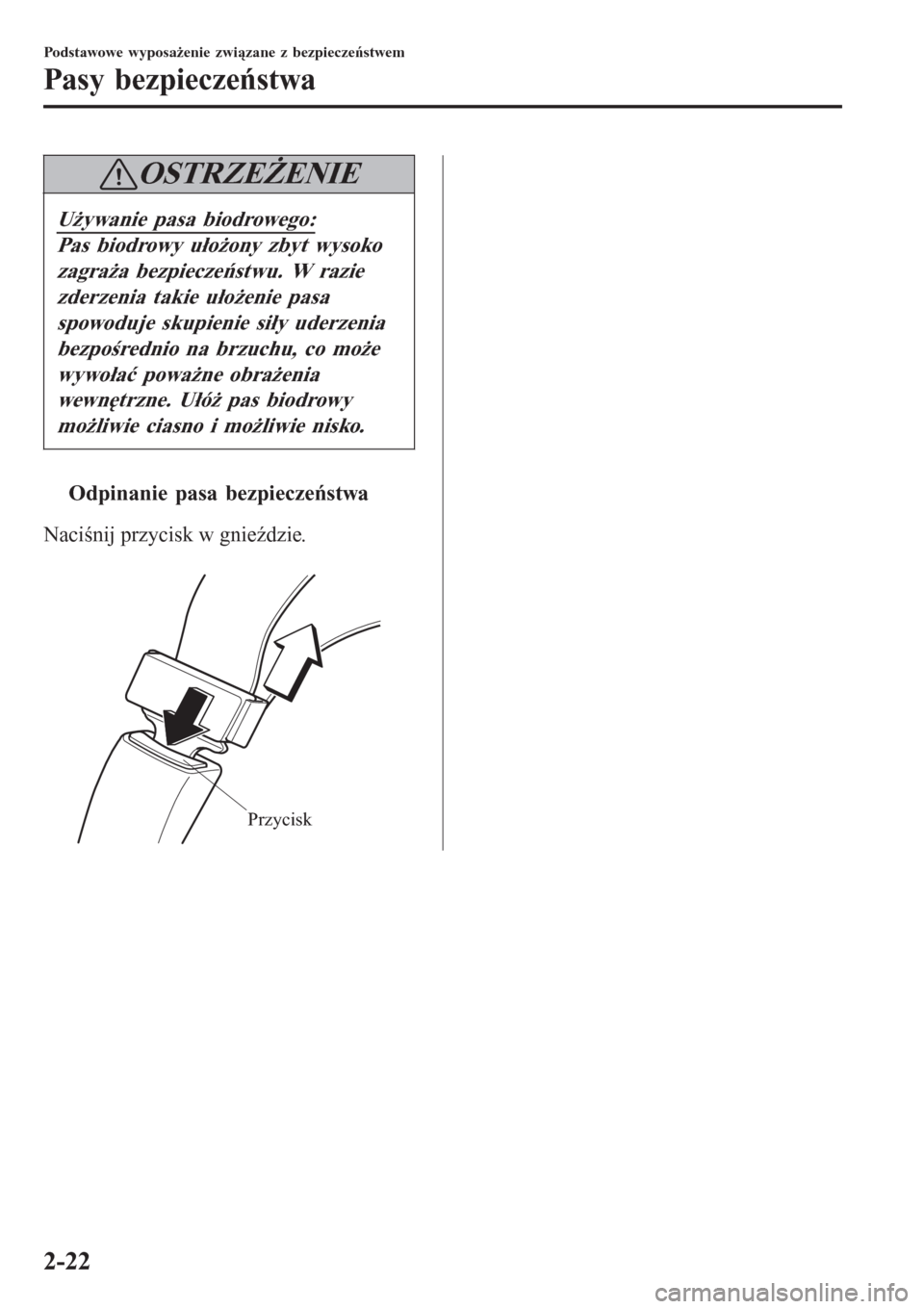 MAZDA MODEL CX-3 2015  Instrukcja Obsługi (in Polish) OSTRZEŻENIE
Używanie pasa biodrowego:
Pas biodrowy ułożony zbyt wysoko
zagraża bezpieczeństwu. W razie
zderzenia takie ułożenie pasa
spowoduje skupienie siły uderzenia
bezpośrednio na brzuch
