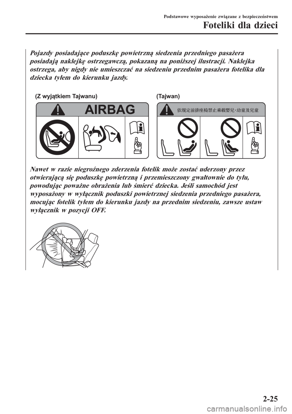 MAZDA MODEL CX-3 2015  Instrukcja Obsługi (in Polish) Pojazdy posiadające poduszkę powietrzną siedzenia przedniego pasażera
posiadają naklejkę ostrzegawczą, pokazaną na poniższej ilustracji. Naklejka
ostrzega, aby nigdy nie umieszczać na siedze