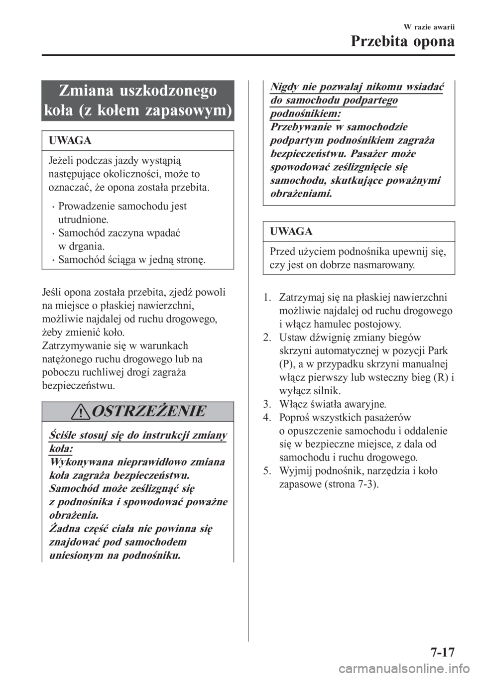MAZDA MODEL CX-3 2015 Instrukcja Obsługi (in Polish) Zmiana uszkodzonego
koła (z kołem zapasowym)
UWAGA
Jeżeli podczas jazdy wystąpią
następujące okoliczności, może to
oznaczać, że opona została przebita.
•Prowadzenie samochodu jest
utrudn MAZDA MODEL CX-3 2015 Instrukcja Obsługi (in Polish) Zmiana uszkodzonego
koła (z kołem zapasowym)
UWAGA
Jeżeli podczas jazdy wystąpią
następujące okoliczności, może to
oznaczać, że opona została przebita.
•Prowadzenie samochodu jest
utrudn