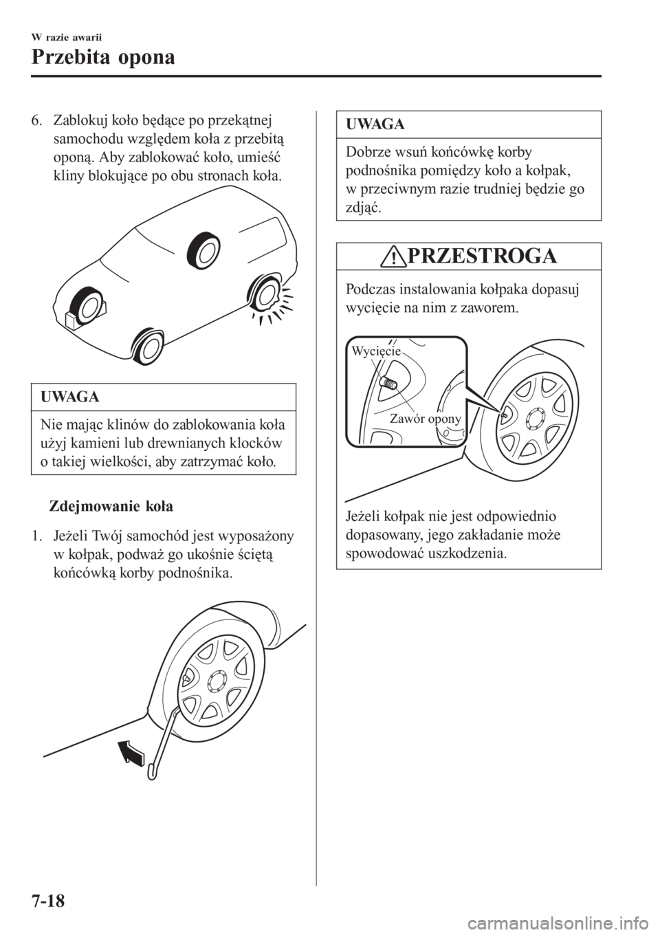 MAZDA MODEL CX-3 2015 Instrukcja Obsługi (in Polish) 6. Zablokuj koło będące po przekątnej
samochodu względem koła z przebitą
oponą. Aby zablokować koło, umieść
kliny blokujące po obu stronach koła.
UWAGA
Nie mając klinów do zablokowania MAZDA MODEL CX-3 2015 Instrukcja Obsługi (in Polish) 6. Zablokuj koło będące po przekątnej
samochodu względem koła z przebitą
oponą. Aby zablokować koło, umieść
kliny blokujące po obu stronach koła.
UWAGA
Nie mając klinów do zablokowania