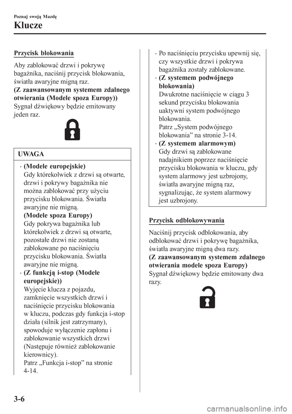 MAZDA MODEL CX-3 2015  Instrukcja Obsługi (in Polish) Przycisk blokowania
Aby zablokować drzwi i pokrywę
bagażnika, naciśnij przycisk blokowania,
światła awaryjne migną raz.
(Z zaawansowanym systemem zdalnego
otwierania (Modele spoza Europy))
Sygn