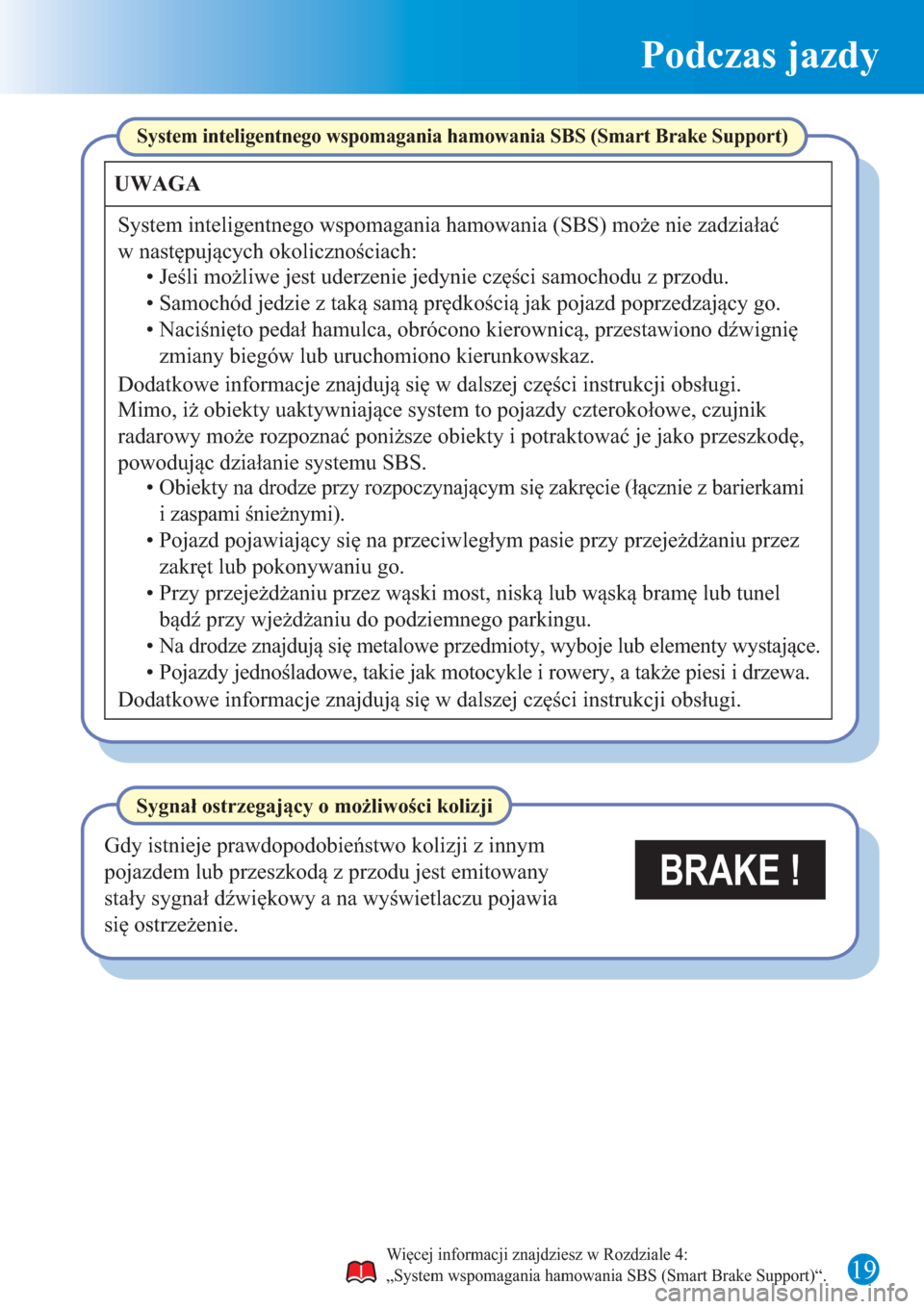 MAZDA MODEL CX-3 2015  Krótki Przewodnik (in Polish)  Podczas jazdy
19
BRAKE !
System inteligentnego wspomagania hamowania SBS (Smart Brake Support)
UWAGA
System inteligentnego wspomagania hamowania (SBS) może nie zadziałać 
w następujących okoliczn