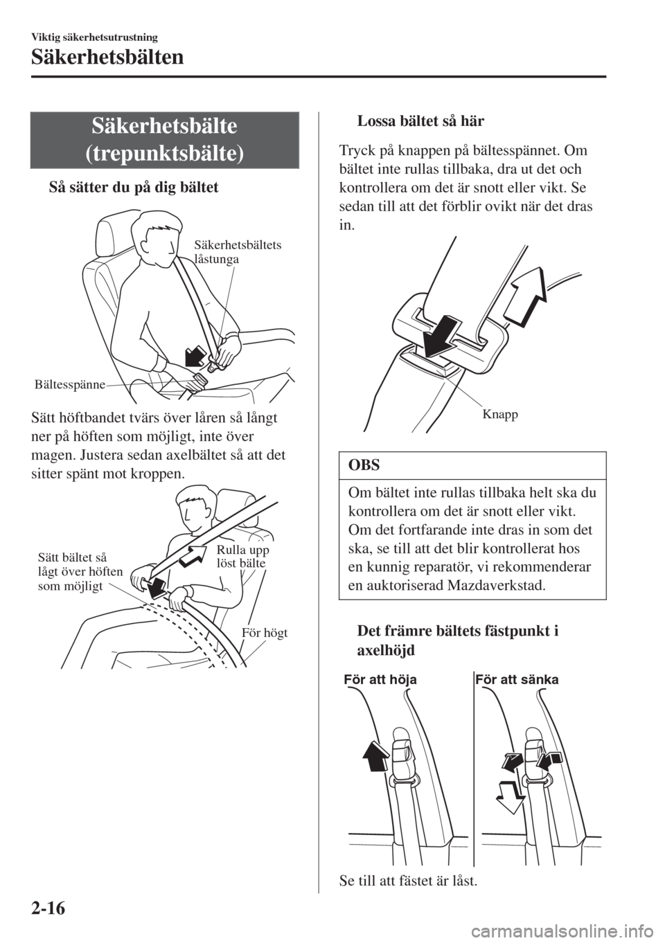 MAZDA MODEL CX-3 2015  Ägarmanual (in Swedish) Säkerhetsbälte
(trepunktsbälte)
tSå sätter du på dig bältet
BältesspänneSäkerhetsbältets 
låstunga
Sätt höftbandet tvärs över låren så långt
ner på höften som möjligt, inte över