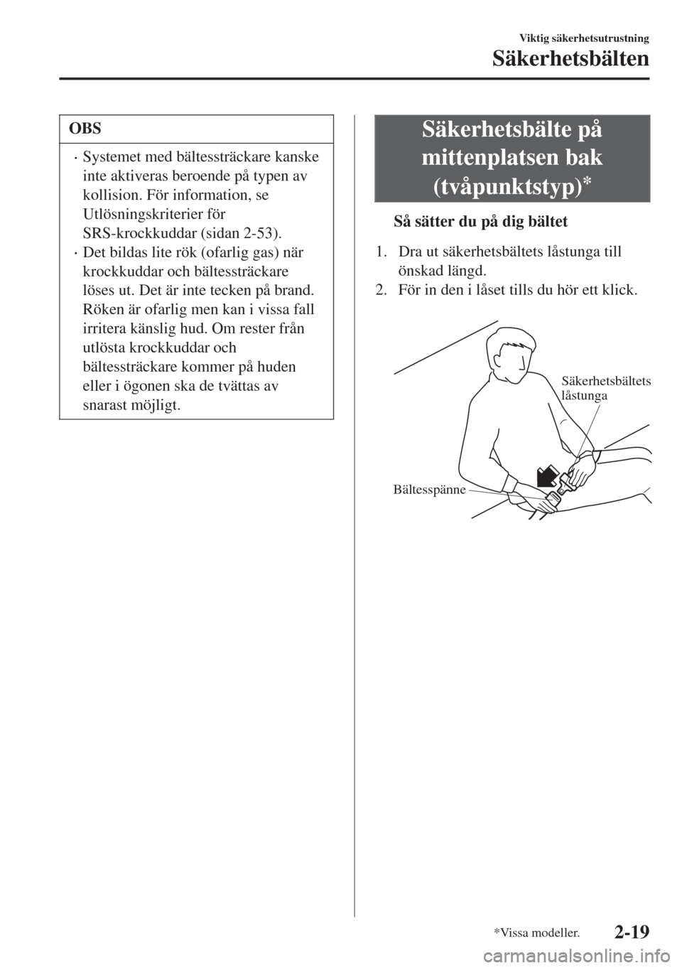 MAZDA MODEL CX-3 2015  Ägarmanual (in Swedish) OBS
•Systemet med bältessträckare kanske
inte aktiveras beroende på typen av
kollision. För information, se
Utlösningskriterier för
SRS-krockkuddar (sidan 2-53).
•Det bildas lite rök (ofarl
