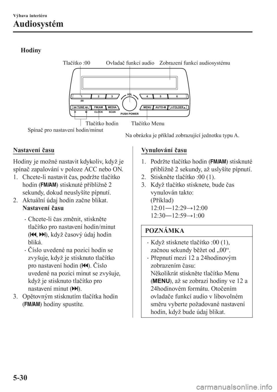 MAZDA MODEL CX-3 2015  Návod k obsluze (in Czech) tHodiny
Zobrazení funkcí audiosystému Ovladač funkcí audio
Spínač pro nastavení hodin/minutTlačítko :00
Tlačítko Menu Tlačítko hodin
Na obrázku je příklad zobrazující jednotku typu 