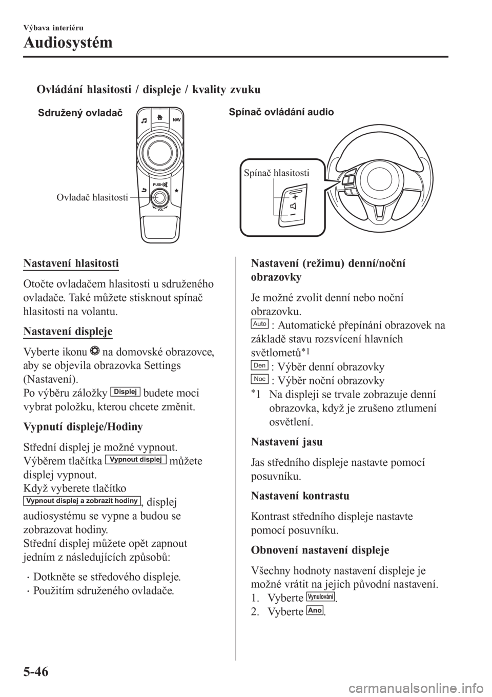 MAZDA MODEL CX-3 2015 Návod k obsluze (in Czech) tOvládání hlasitosti / displeje / kvality zvuku
Ovladač hlasitostiSpínač hlasitosti Sdružený ovladačSpínač ovládání audio
Nastavení hlasitosti
Otočte ovladačem hlasitosti u sdružené MAZDA MODEL CX-3 2015 Návod k obsluze (in Czech) tOvládání hlasitosti / displeje / kvality zvuku
Ovladač hlasitostiSpínač hlasitosti Sdružený ovladačSpínač ovládání audio
Nastavení hlasitosti
Otočte ovladačem hlasitosti u sdružené