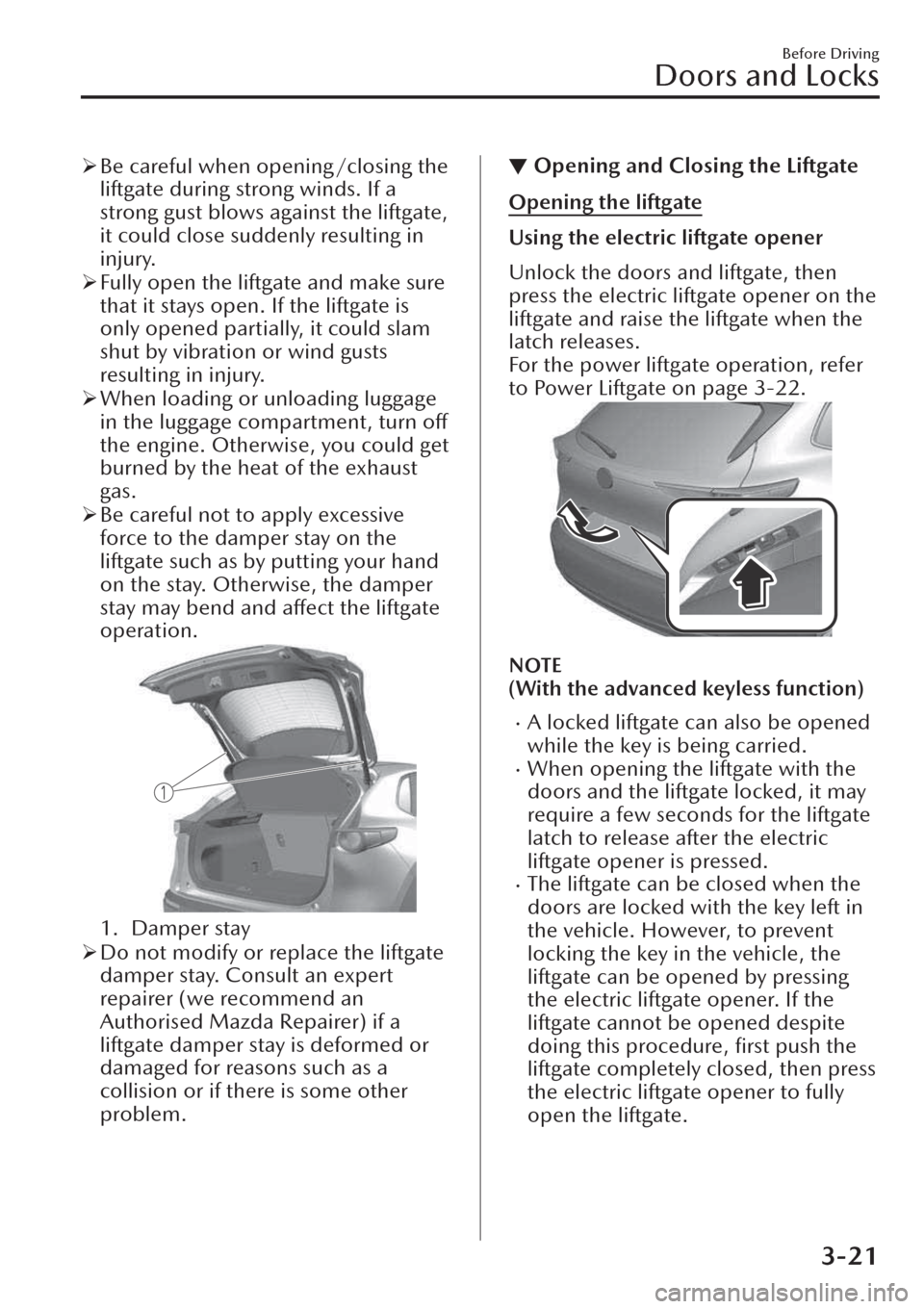 MAZDA MODEL CX-30 2019  Owners Manual (in English) �¾Be careful when opening/closing the
liftgate during strong winds. If a
strong gust blows against the liftgate,
it could close suddenly resulting in
injury.
�¾Fully open the liftgate and make sure
