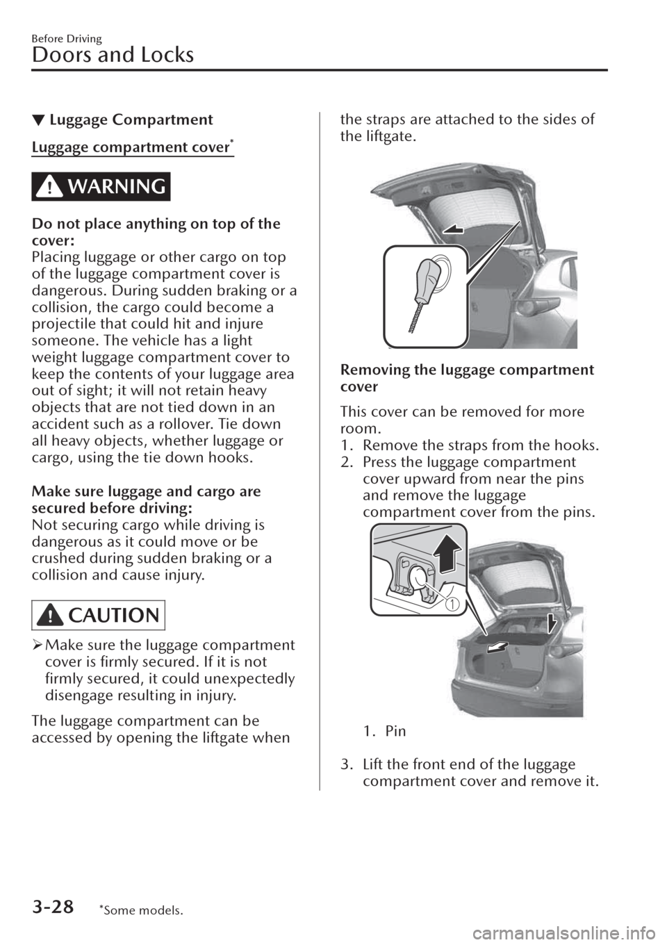 MAZDA MODEL CX-30 2019  Owners Manual (in English) ▼Luggage Compartment
Luggage compartment cover*
WARNING
Do not place anything on top of the
cover:
Placing luggage or other cargo on top
of the luggage compartment cover is
dangerous. During sudden 