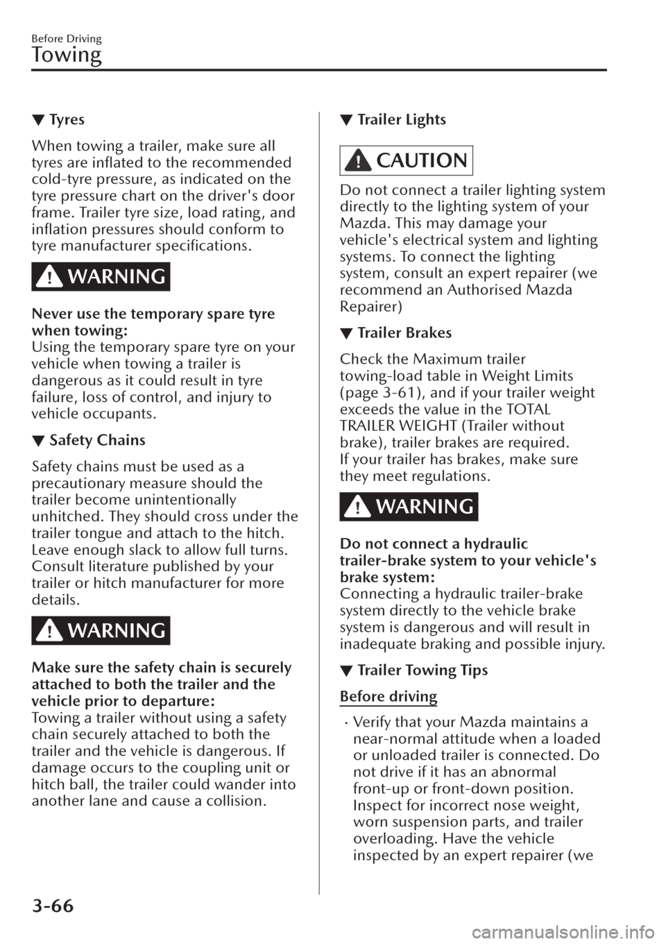 MAZDA MODEL CX-30 2019 (in English) User Guide ▼Ty re s
When towing a trailer, make sure all
tyres are inflated to the recommended
cold-tyre pressure, as indicated on the
tyre pressure chart on the drivers door
frame. Trailer tyre size, load r MAZDA MODEL CX-30 2019 (in English) User Guide ▼Ty re s
When towing a trailer, make sure all
tyres are inflated to the recommended
cold-tyre pressure, as indicated on the
tyre pressure chart on the drivers door
frame. Trailer tyre size, load r