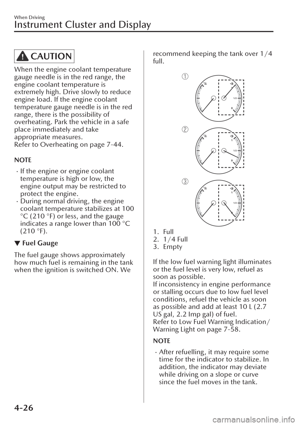 MAZDA MODEL CX-30 2019  Owners Manual (in English) CAUTION
When the engine coolant temperature
gauge needle is in the red range, the
engine coolant temperature is
extremely high. Drive slowly to reduce
engine load. If the engine coolant
temperature ga