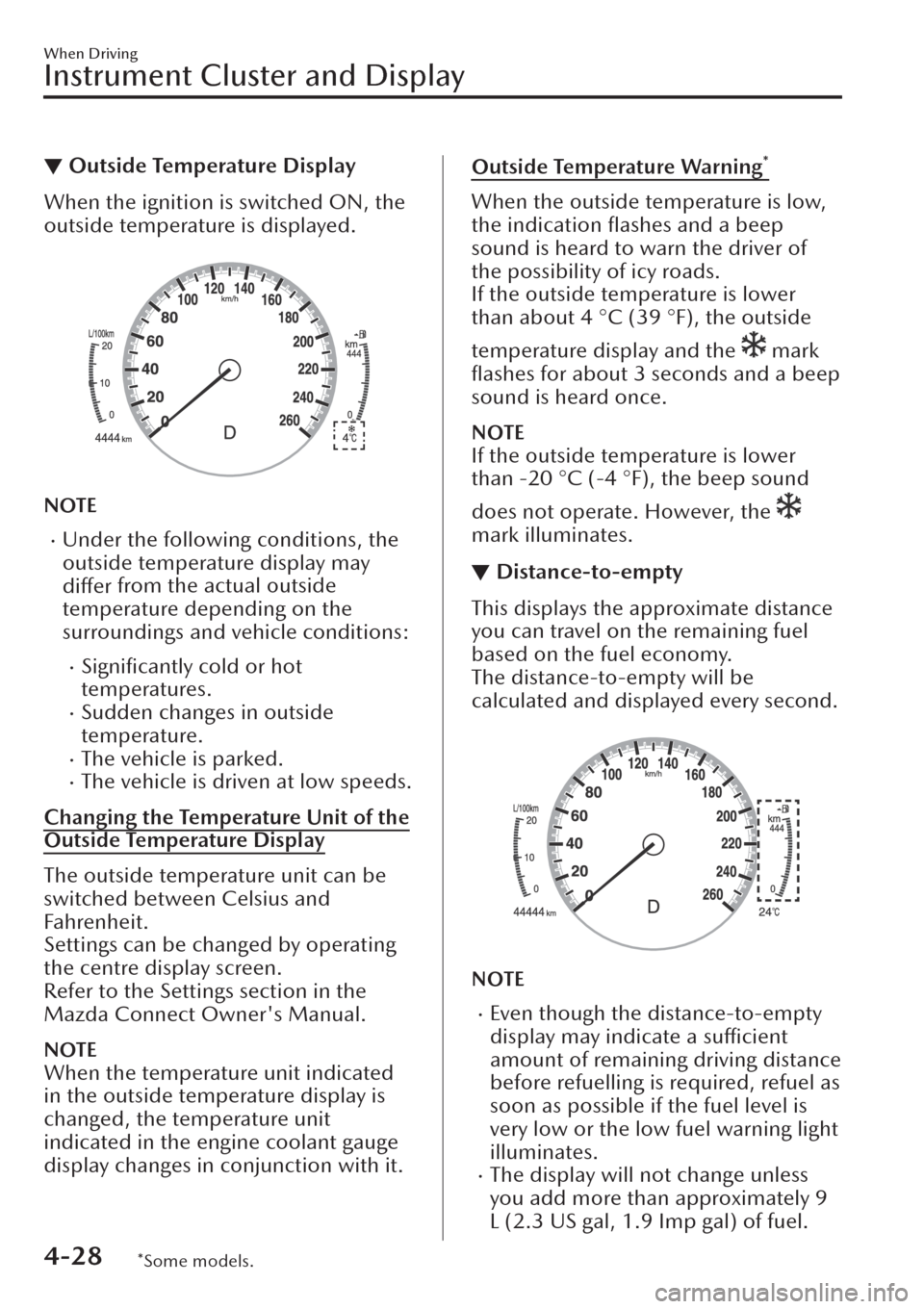 MAZDA MODEL CX-30 2019  Owners Manual (in English) ▼Outside Temperature Display
When the ignition is switched ON, the
outside temperature is displayed.
 
NOTE
�xUnder the following conditions, the
outside temperature display may
differ from the actu